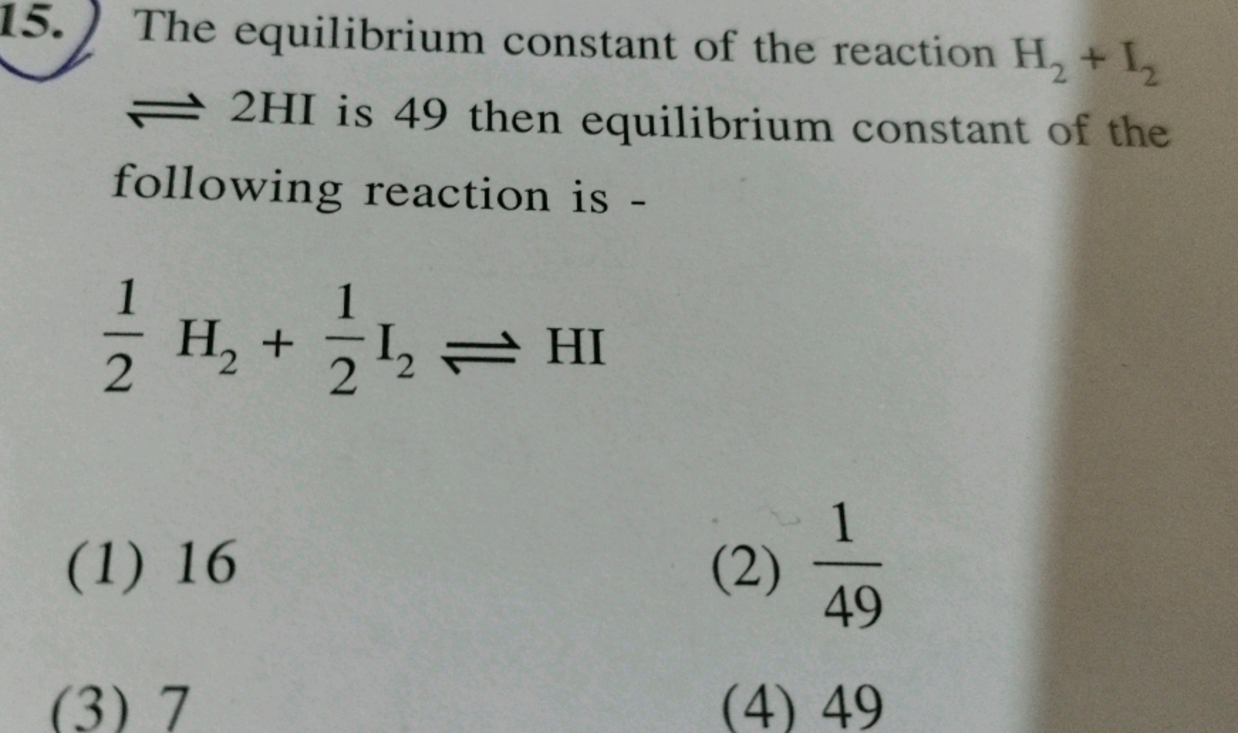 15. The equilibrium constant of the reaction H2​+I2​ ⇌2HI is 49 then e