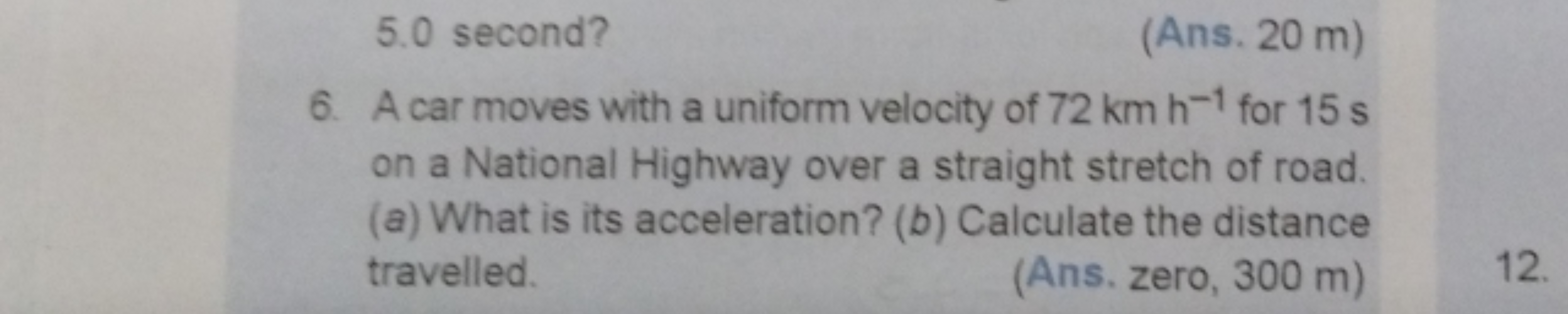 5.0 second?
(Ans. 20 m )
6. A car moves with a uniform velocity of 72 