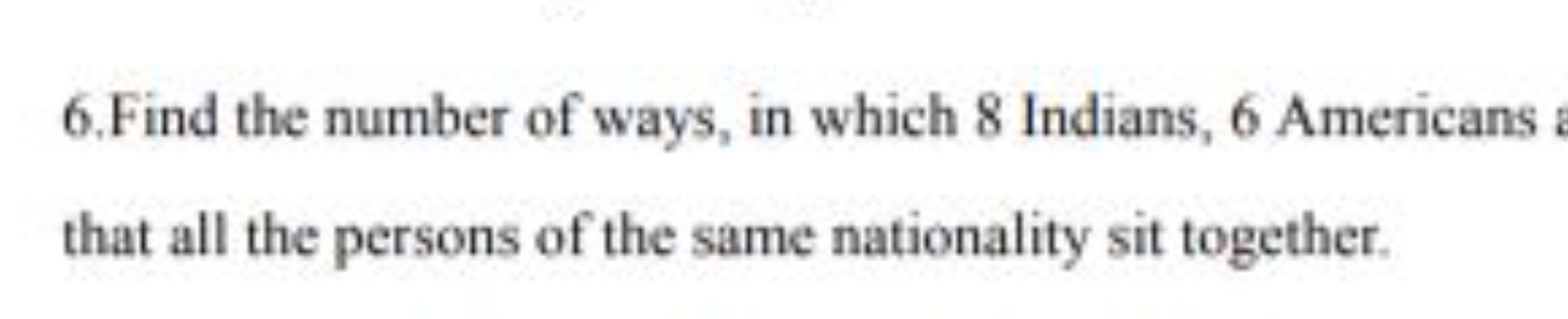 6 .Find the number of ways, in which 8 Indians, 6 Americans that all t