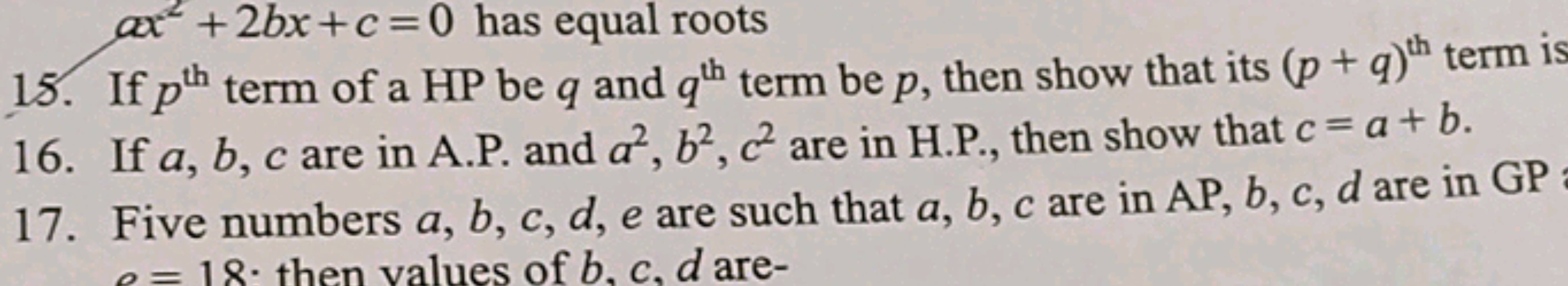 ax2+2bx+c=0 has equal roots
15. If pth  term of a HP be q and qth  ter