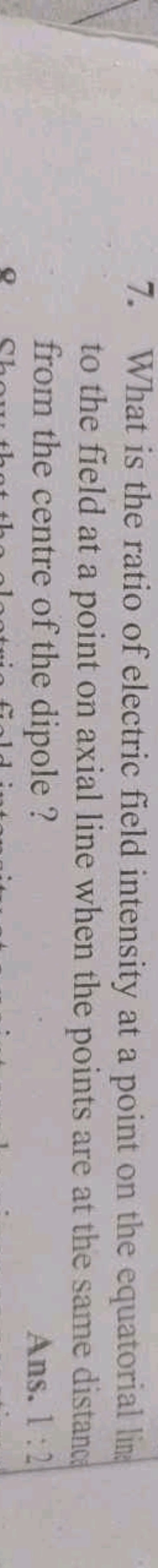 7. What is the ratio of electric field intensity at a point on the equ