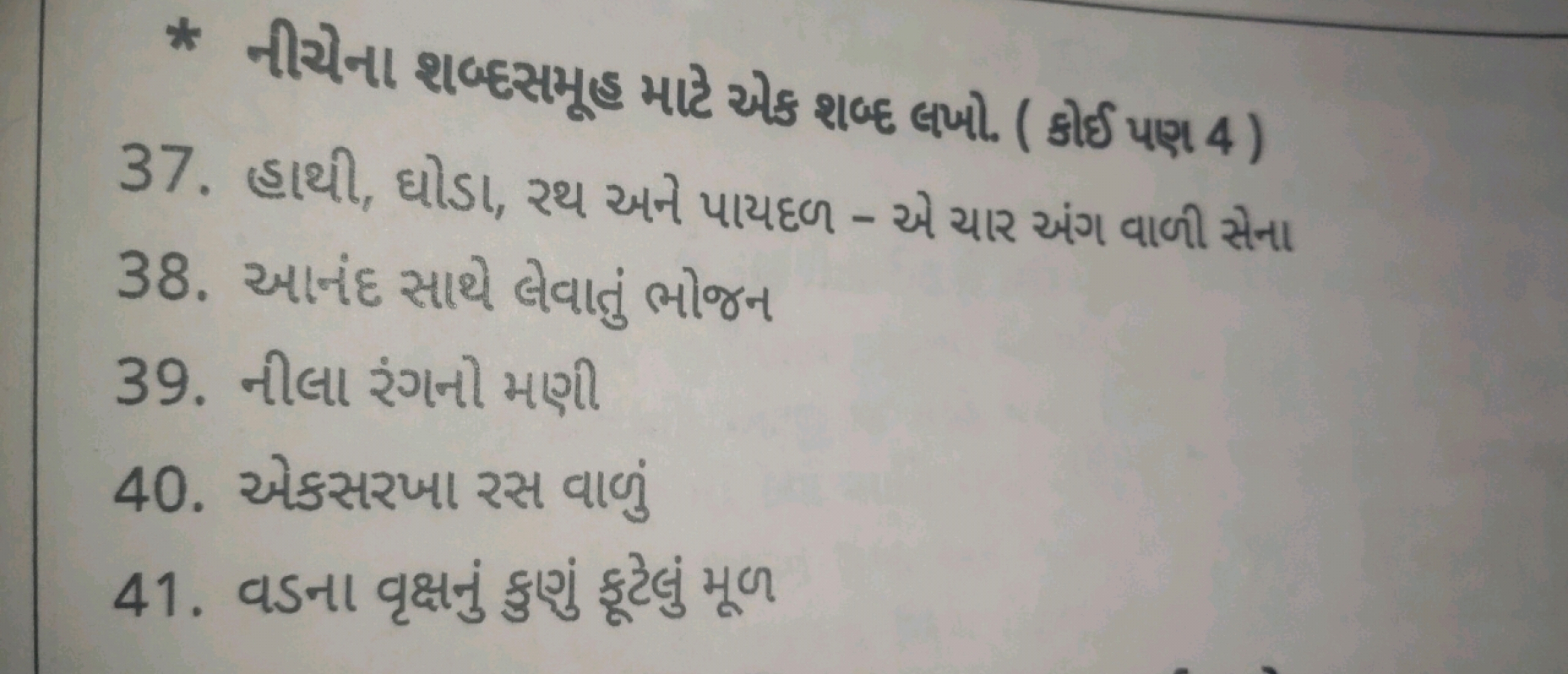 * નીચેના શબ્દસમૂહ માટે એક શવ્દ લખો. ( કાઈ પશ 4 )
37. હાથી, ધોડા, રથ અન