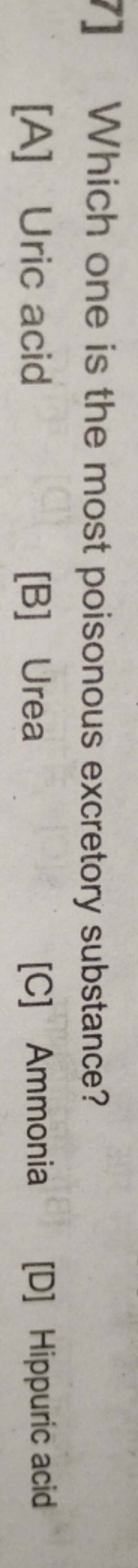 Which one is the most poisonous excretory substance?
[A] Uric acid
[B]