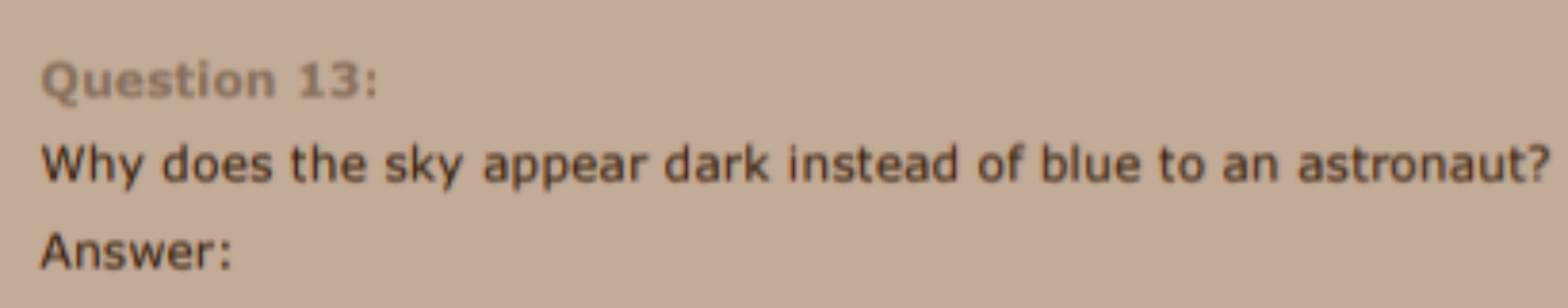 Question 13:
Why does the sky appear dark instead of blue to an astron