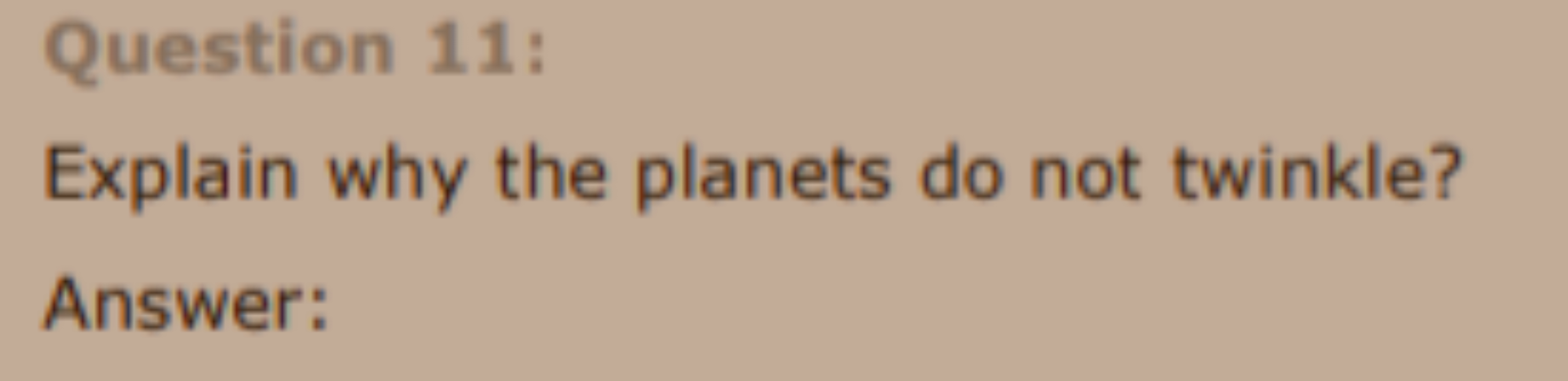 Question 11:
Explain why the planets do not twinkle?
Answer: