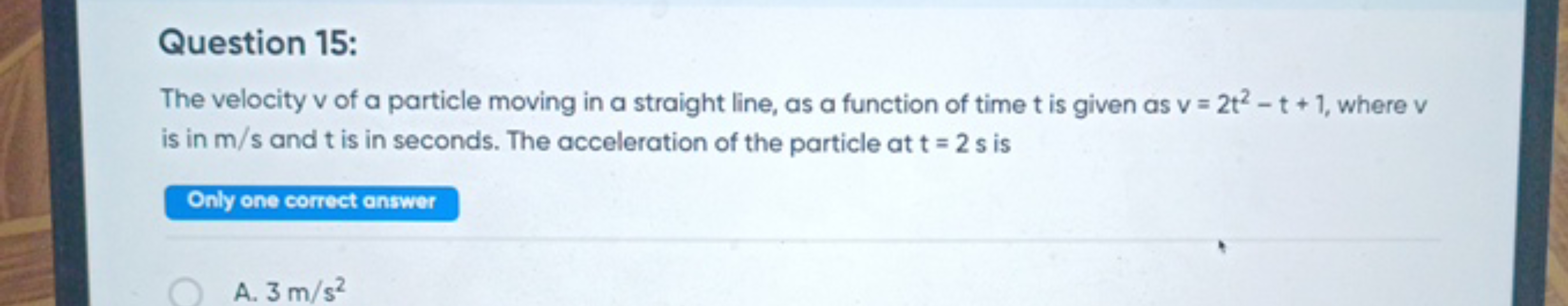 Question 15:
The velocity v of a particle moving in a straight line, a