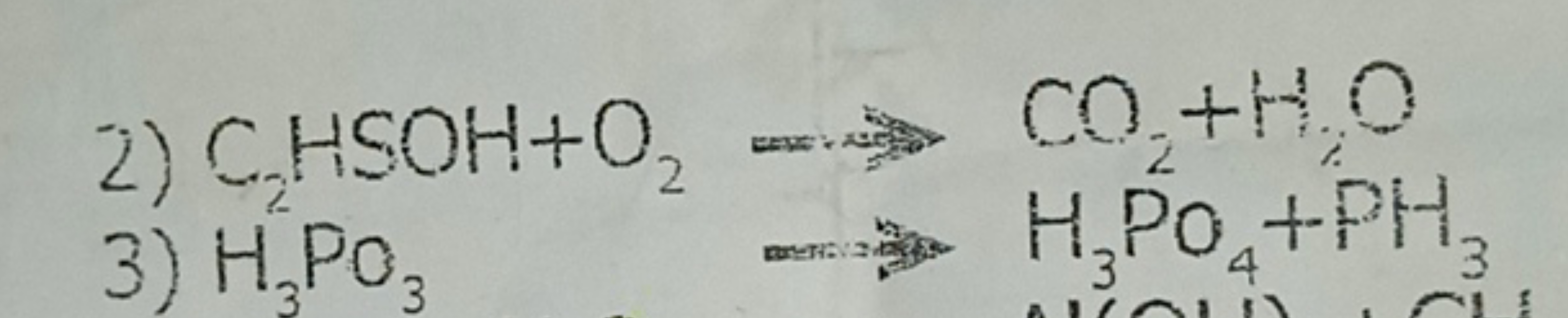 2) C2​HSOH+O2​→CO2​+H2​O
3) H3​PO3​
=H3​PO4​+PH3​