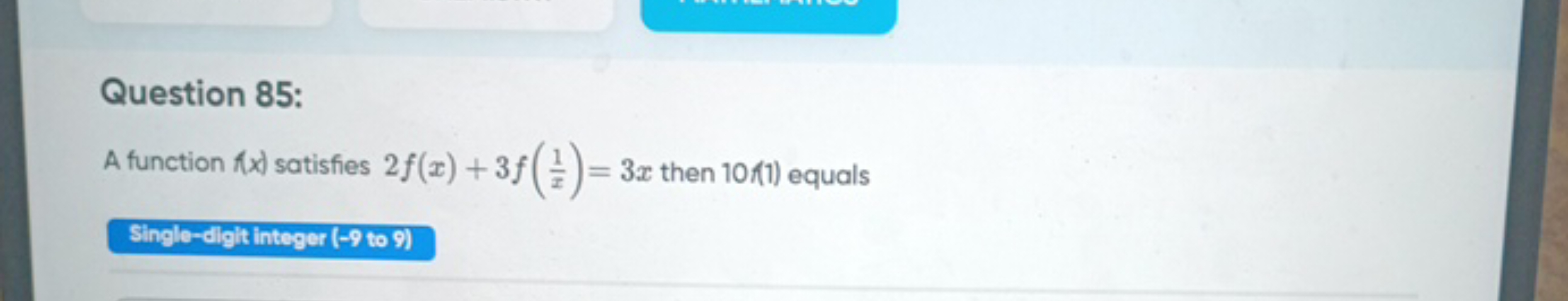 Question 85:
A function (x) satisfies 2f(x)+3f(x1​)=3x then 10(1) equa