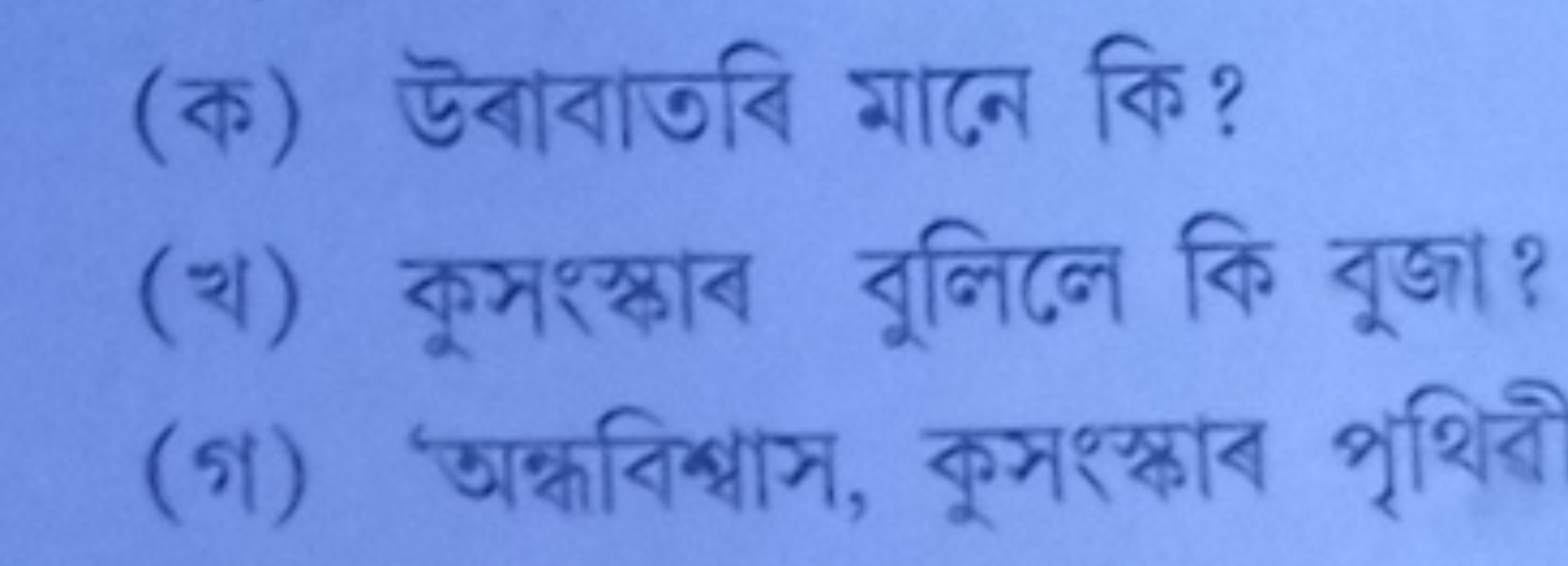 (क) উबাবাতবि मानে কि?
(থ) কুসংস্কাব বুলিলে কি বুজা?
(গ) অক্ধবিশ্বাস, ক