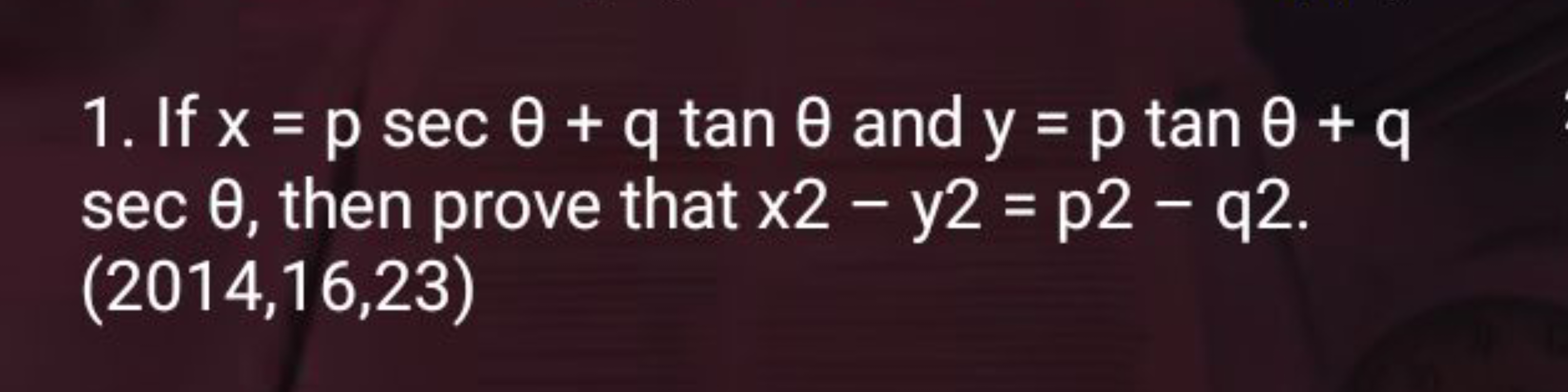 1. If x=psecθ+qtanθ and y=ptanθ+q secθ, then prove that x2−y2=p2−q2.
(