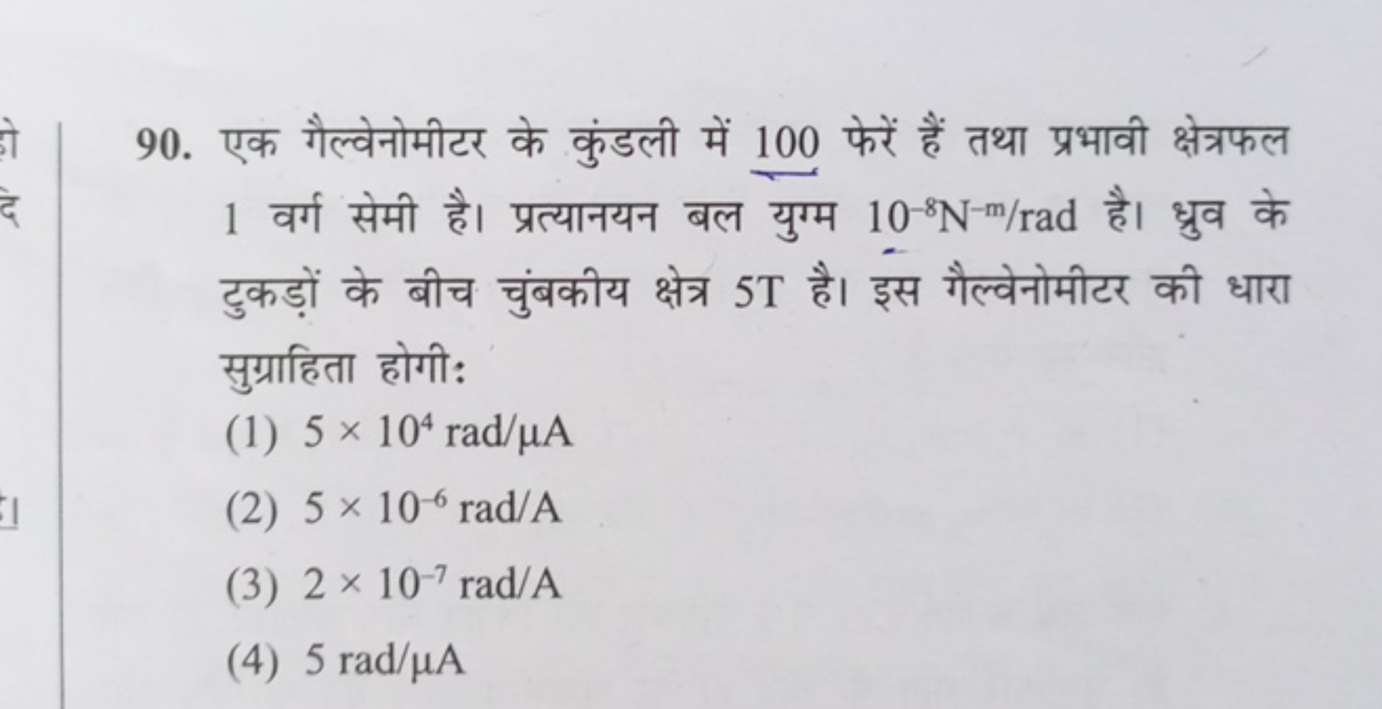 90. एक गैल्वेनोमीटर के कुंडली में 100 फेरें हैं तथा प्रभावी क्षेत्रफल 