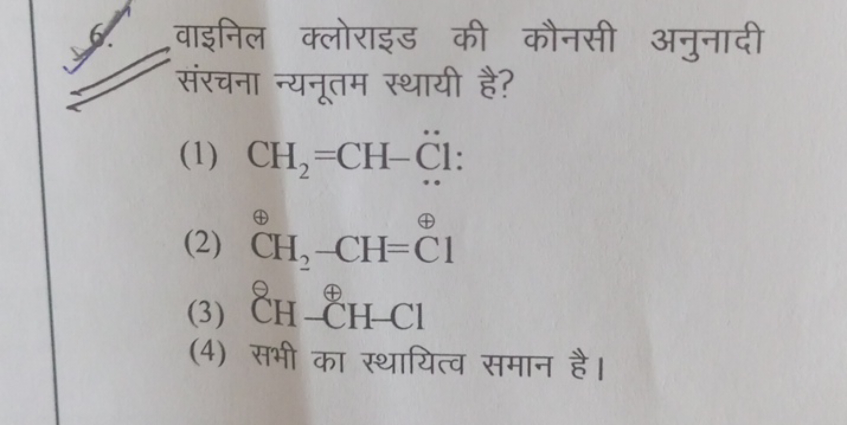 6. वाइनिल क्लोराइड की कौनसी अनुनादी संरचना न्यनूतम स्थायी है?
(1) CH2​