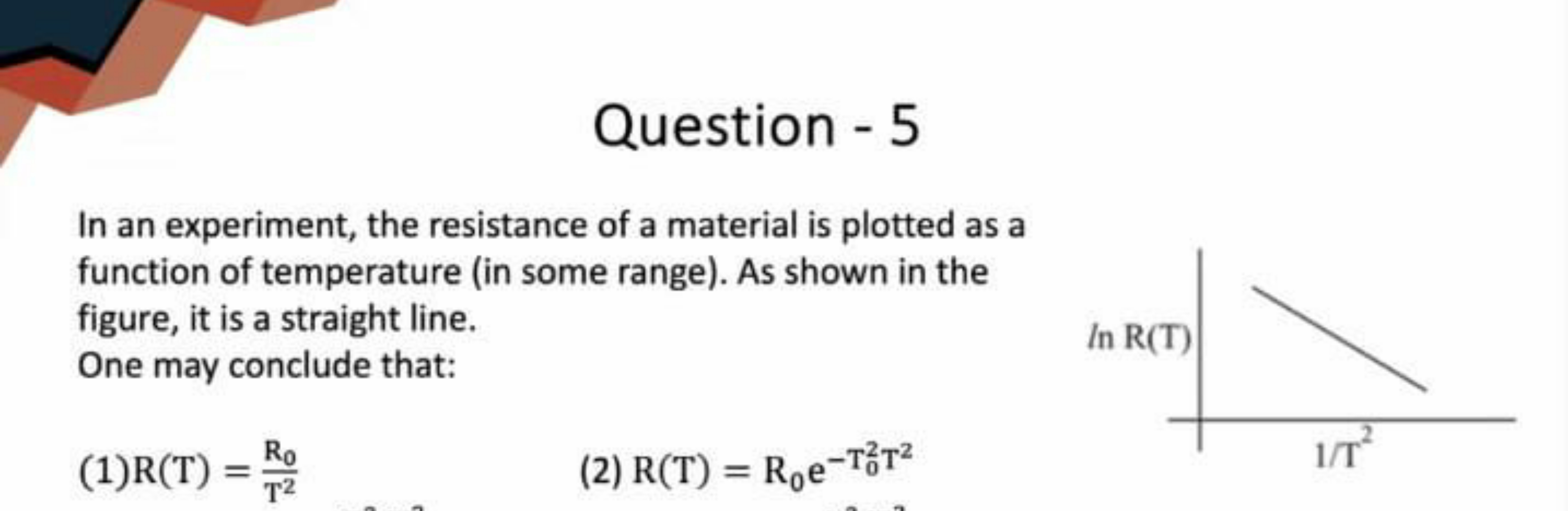 Question - 5
In an experiment, the resistance of a material is plotted