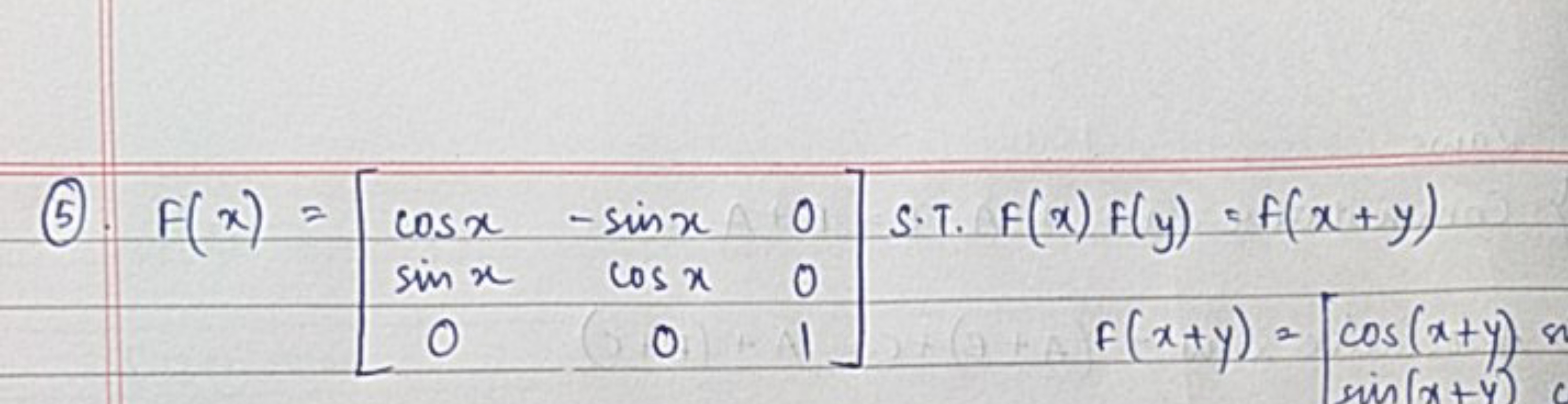 (5). F(x)=⎣⎡​cosxsinx0​−sinxcosx0​001​⎦⎤​ S.T. F(x)F(y)=f(x+y)f(x+y)=[