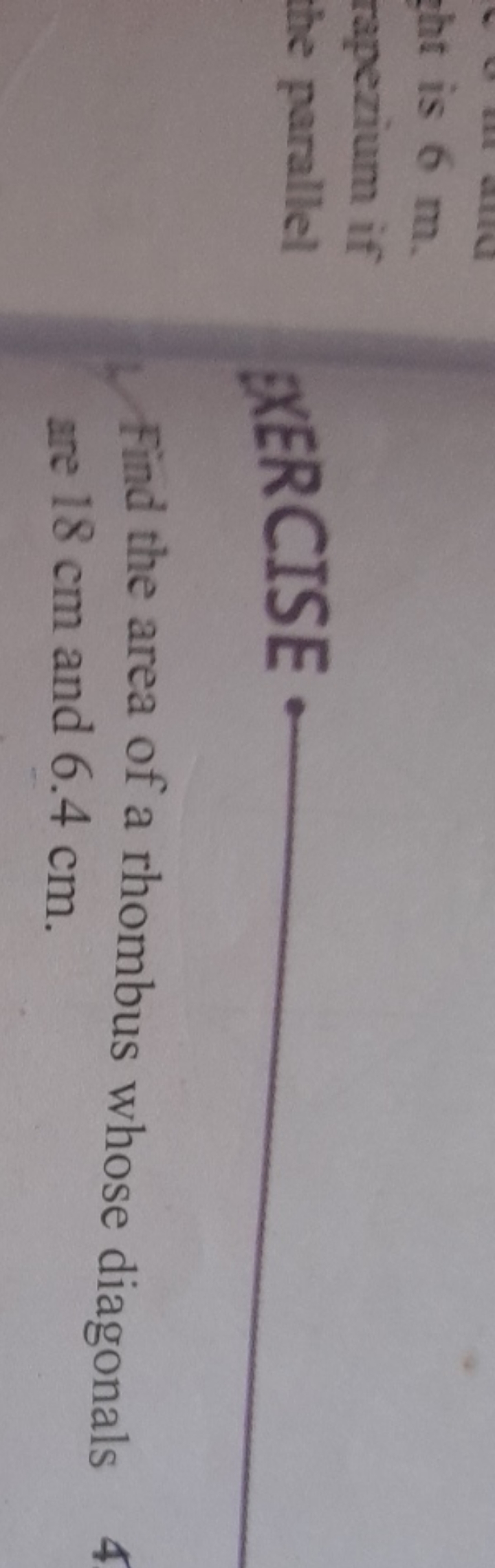 XERCISE
Find the area of a rhombus whose diagonals are 18 cm and 6.4 c