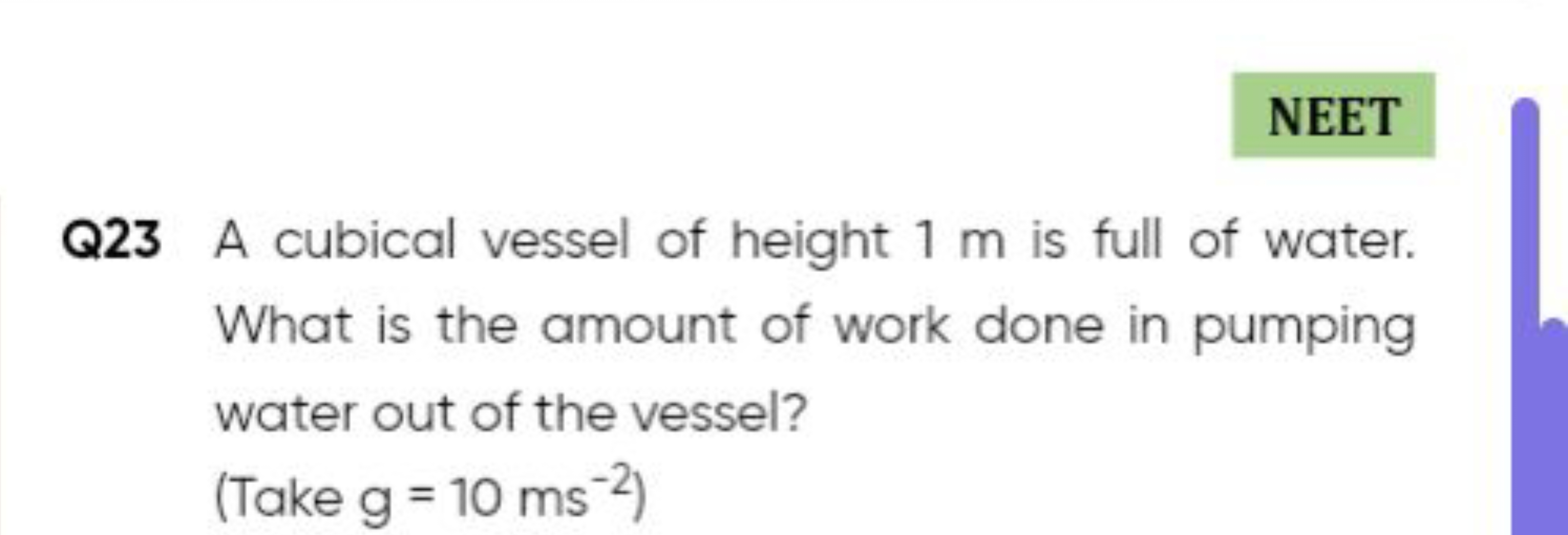 NEET
Q23 A cubical vessel of height 1 m is full of water. What is the 