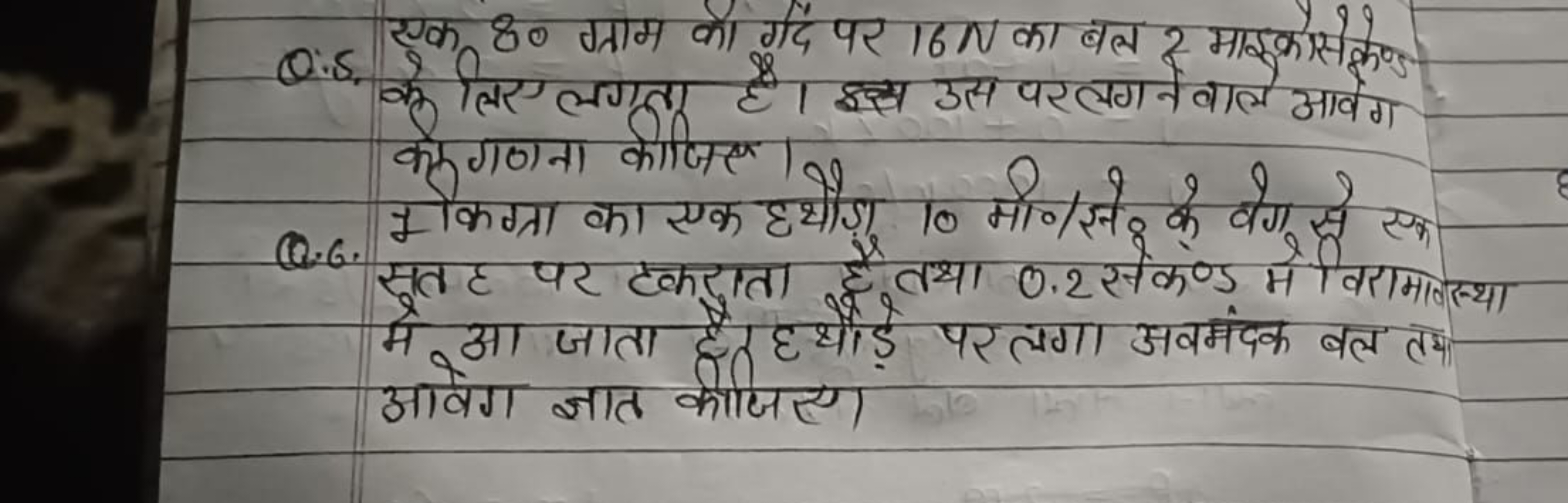 Q.5. एक 80 ग्राम को गदि पर 16 N का बल 2 माइको से के के लिए लगता है। इस