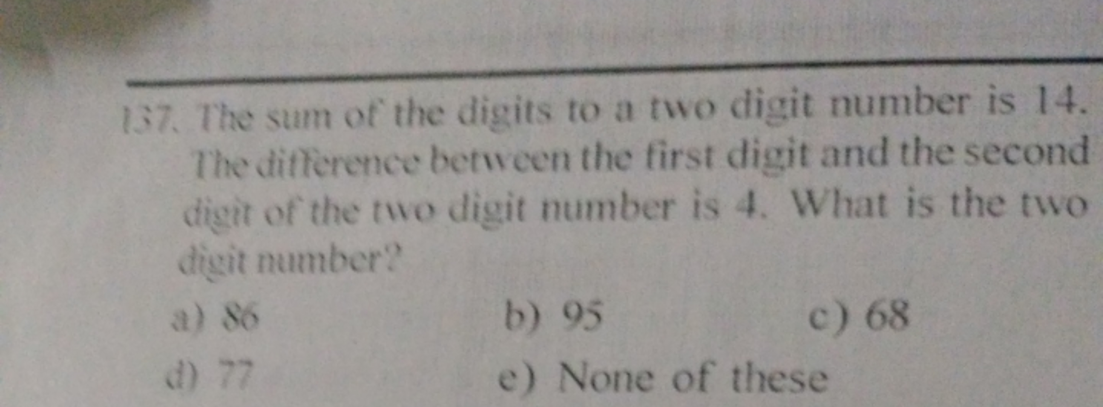 137. The sum of the digits to a two digit number is 14 . The differenc