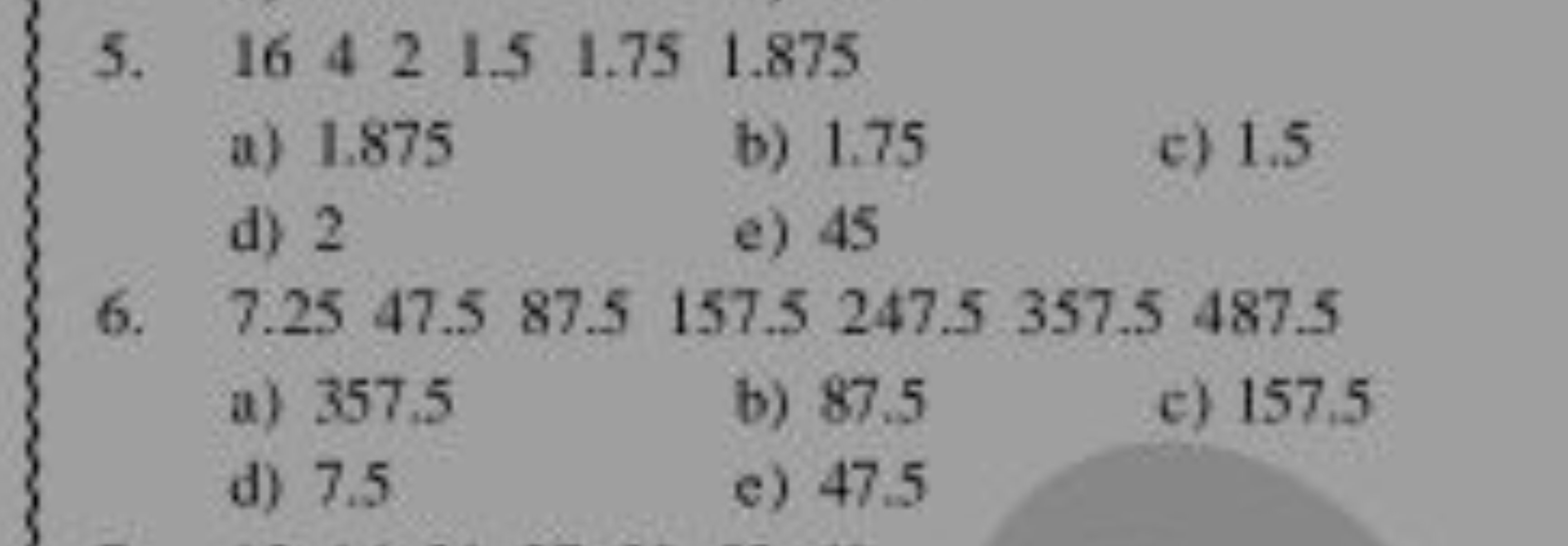 5. 16.4221.51.751.875
a) 1.875
b) 1.75
c) 1.5
d) 2
e) 45
6. 7.2547.587