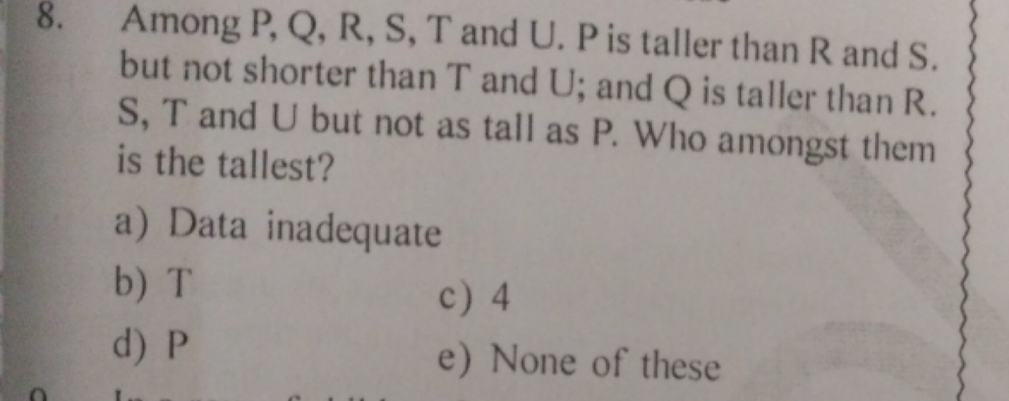 8. Among P, Q, R, S, T and U. P is taller than R and S but not shorter