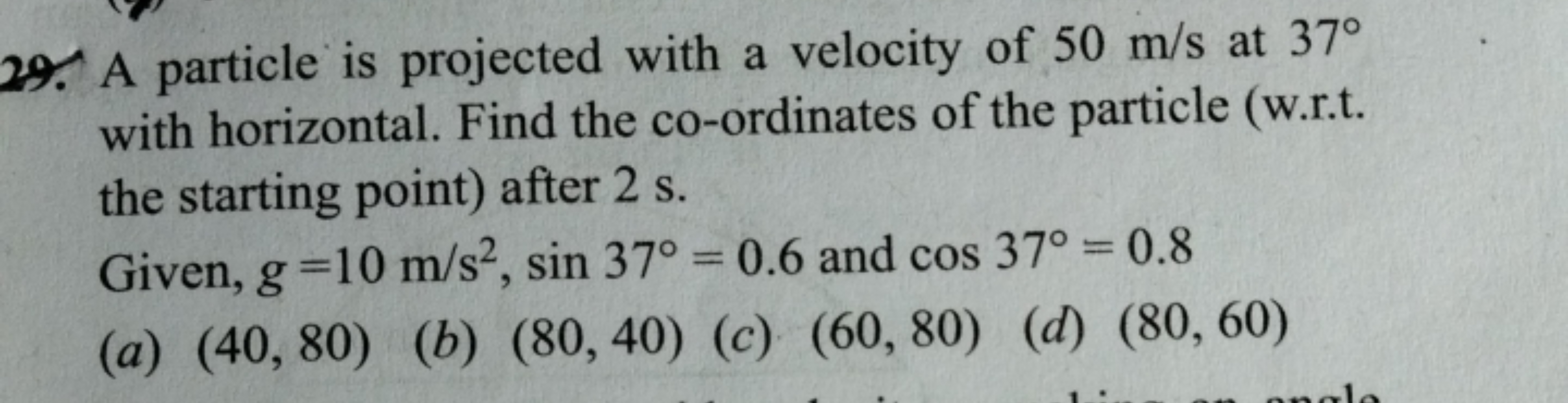 29. A particle is projected with a velocity of 50 m/s at 37°
with hori