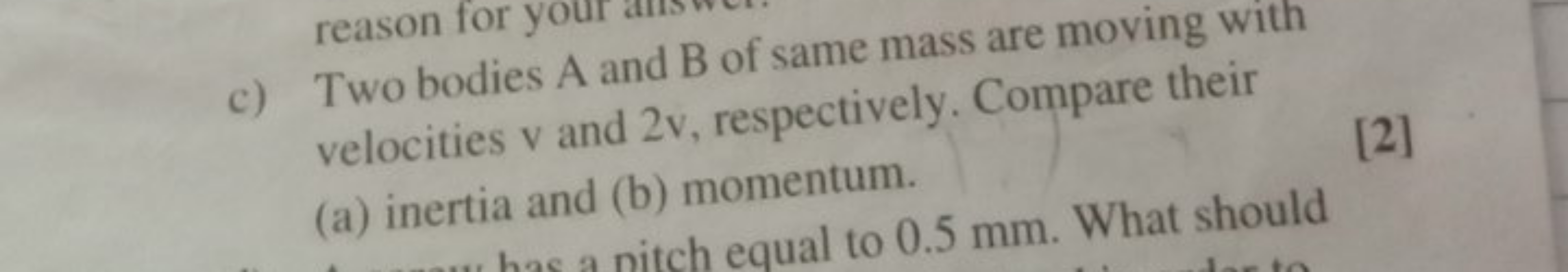 c) Two bodies A and B of same mass are moving with velocities v and 2 