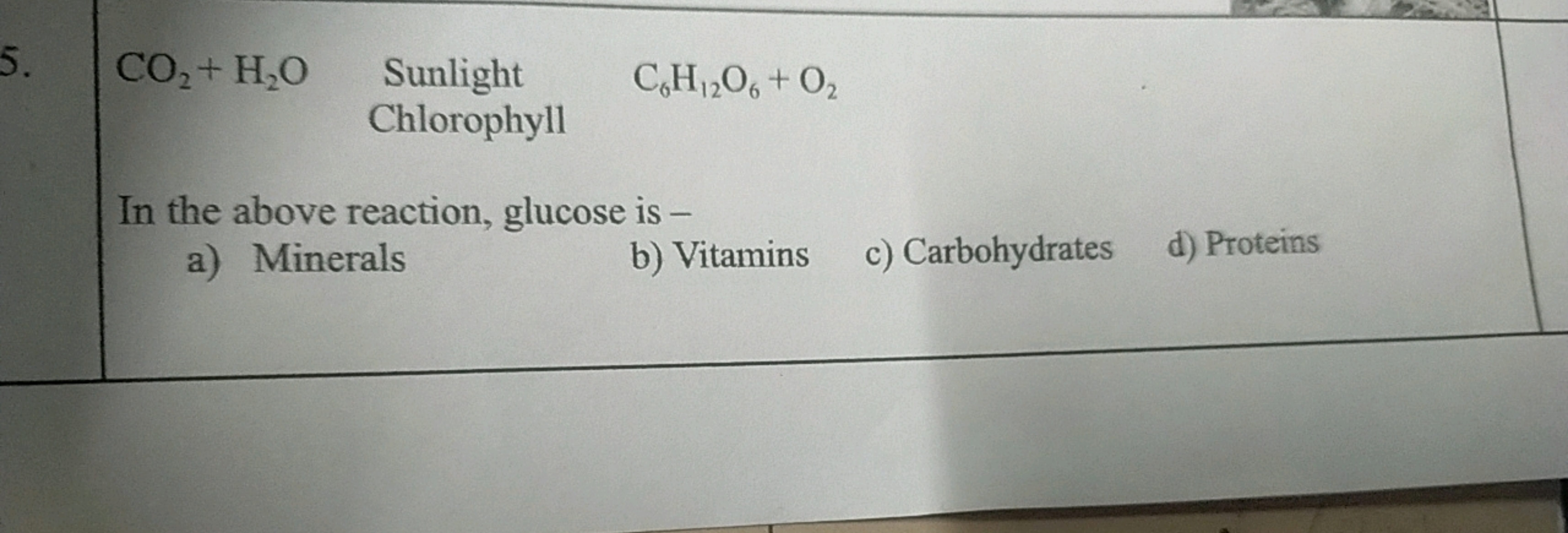 5.
CO2​+H2​O
Sunlight
C6​H12​O6​+O2​
Chlorophyll
In the above reaction