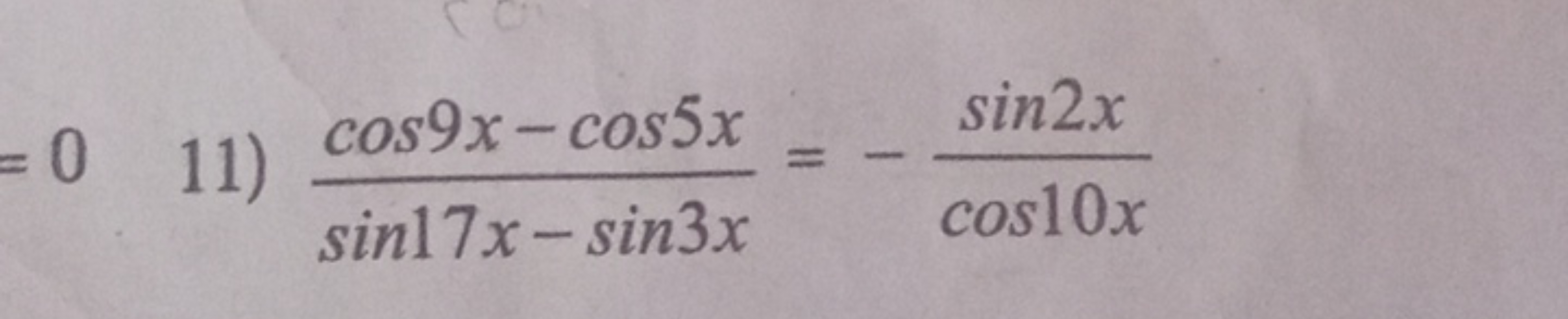 11) sin17x−sin3xcos9x−cos5x​=−cos10xsin2x​