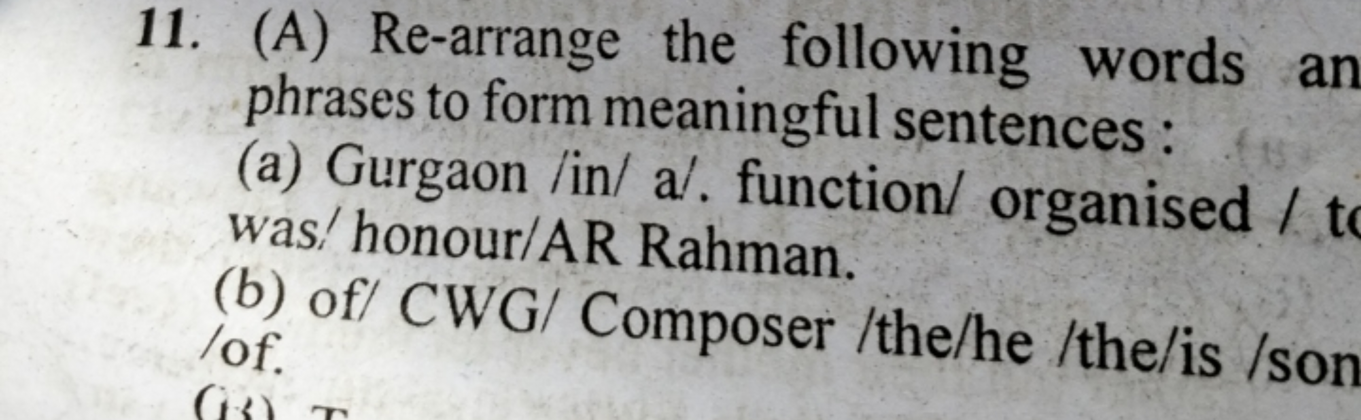 11. (A) Re-arrange the following words an phrases to form meaningful s