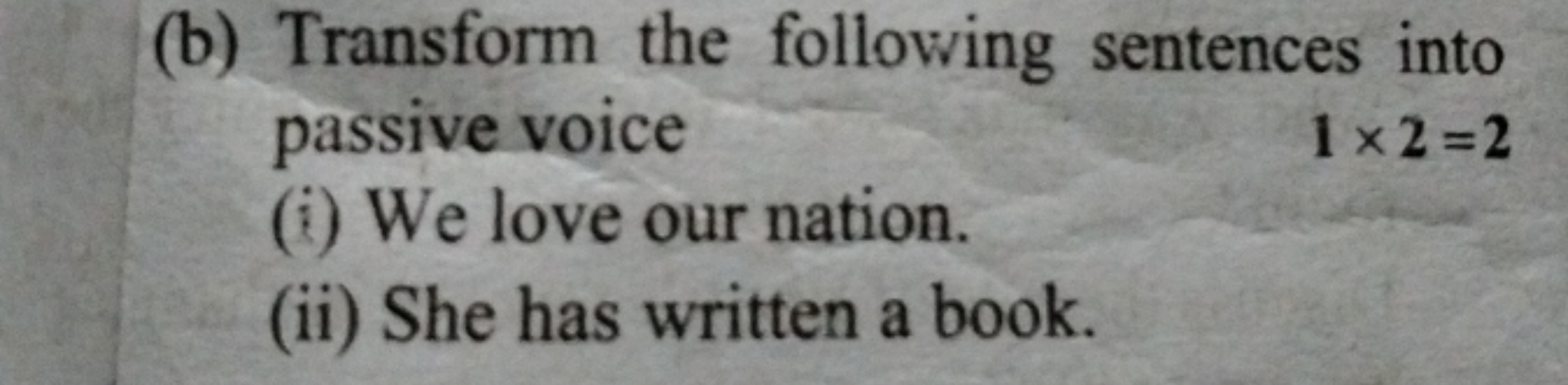 (b) Transform the following sentences into passive voice
(i) We love o