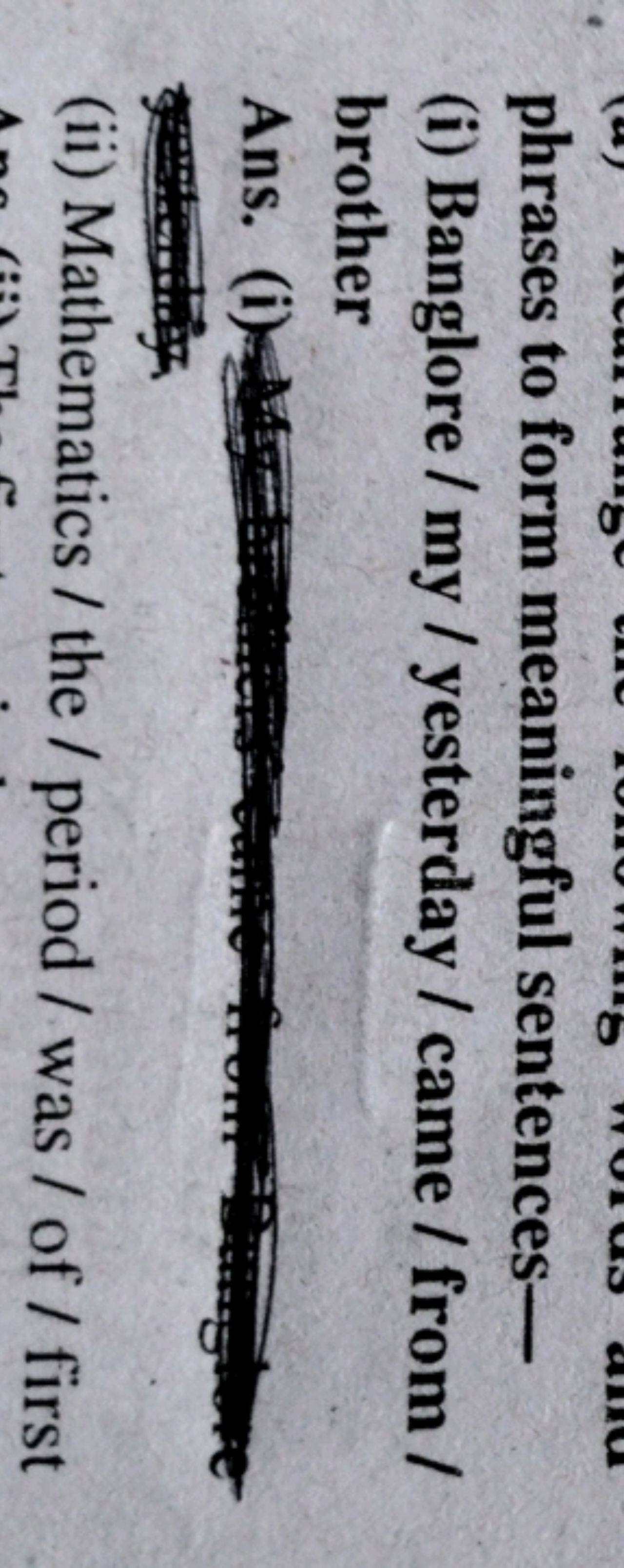 phrases to form meaningful sentences-
(i) Banglore / my / yesterday / 