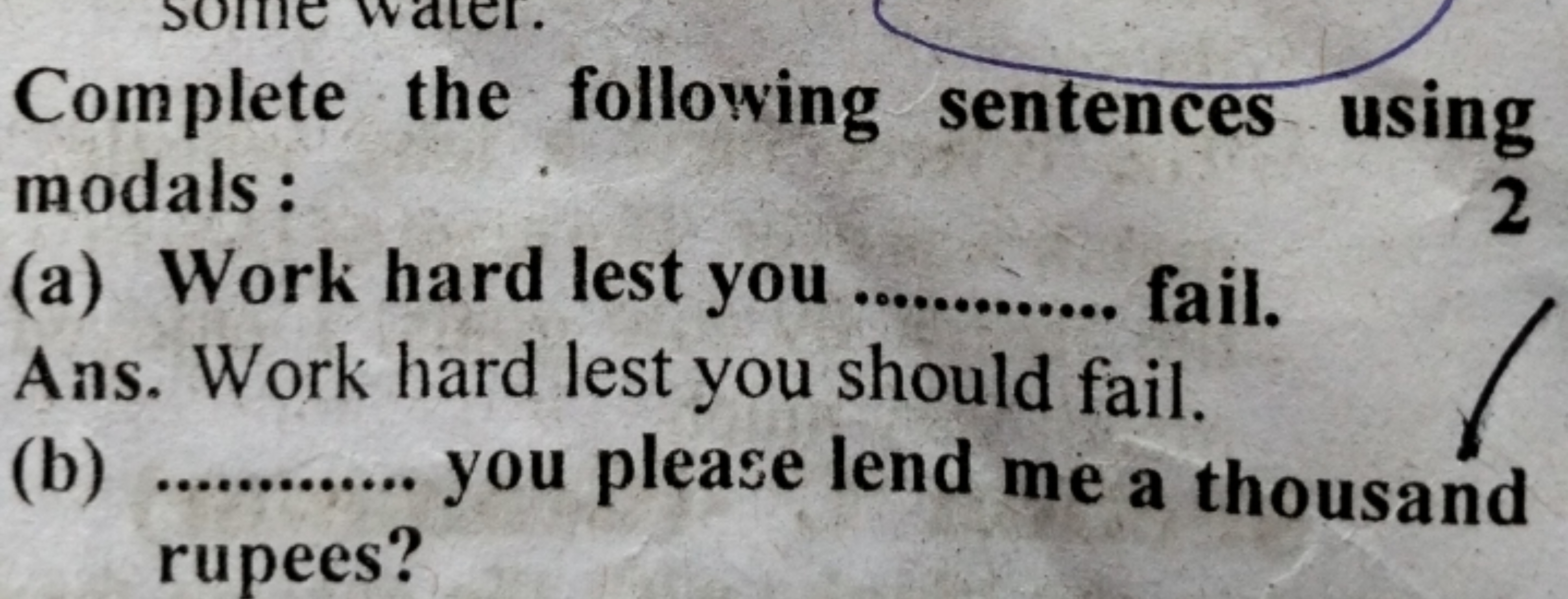 Complete the following sentences using modals :
(a) Work hard lest you