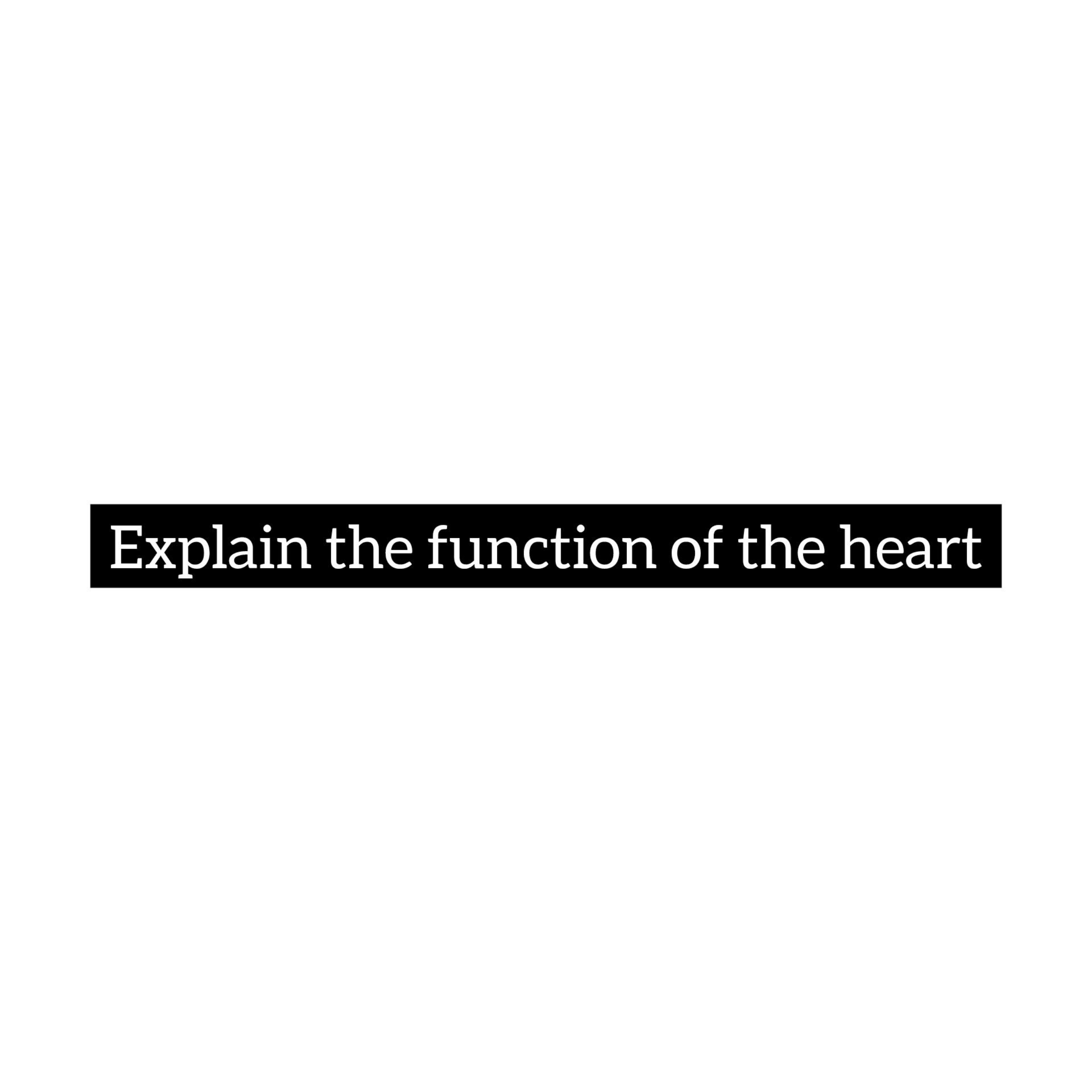 Explain the function of the heart