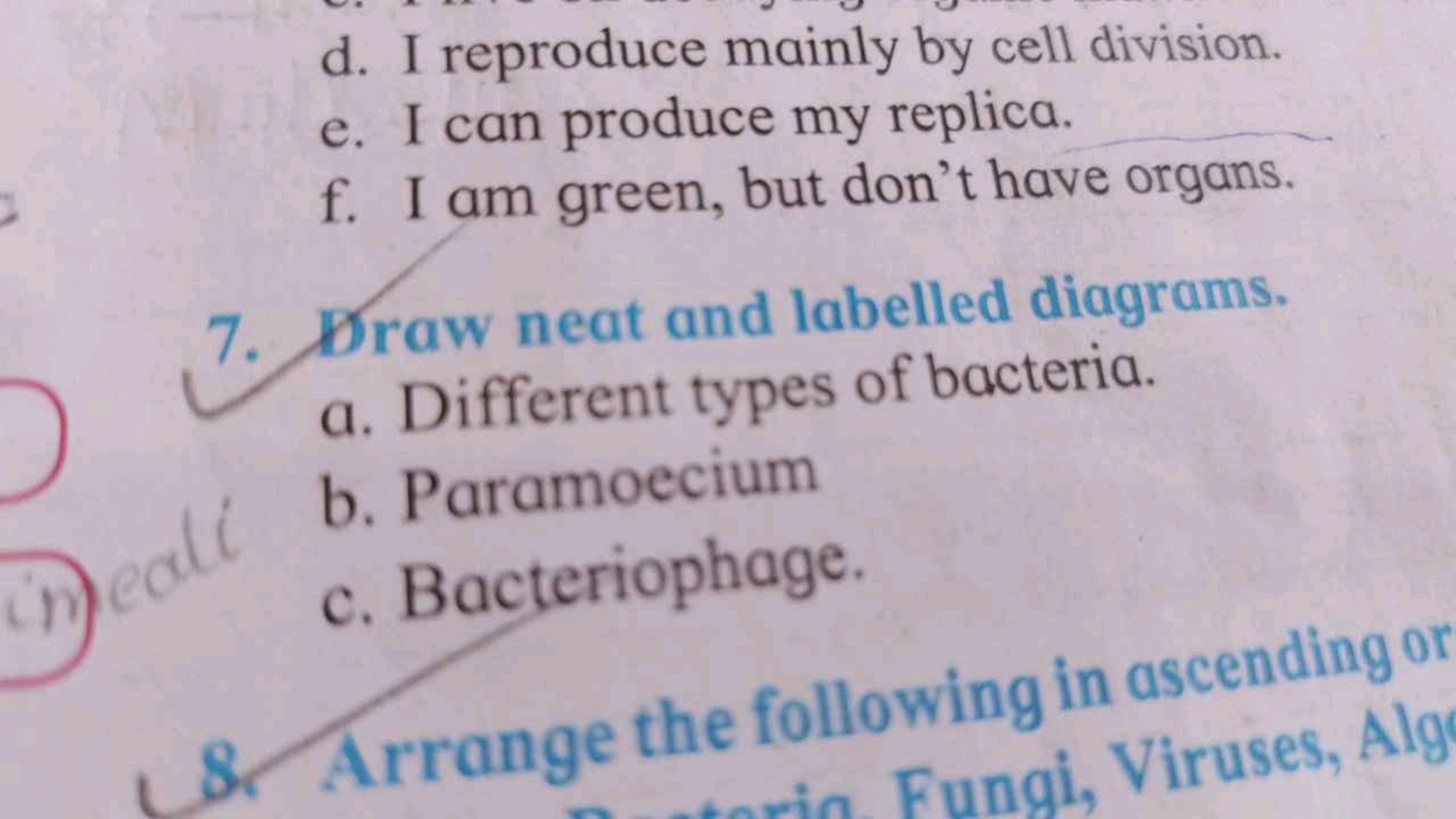 d. I reproduce mainly by cell division.
e. I can produce my replica.
f