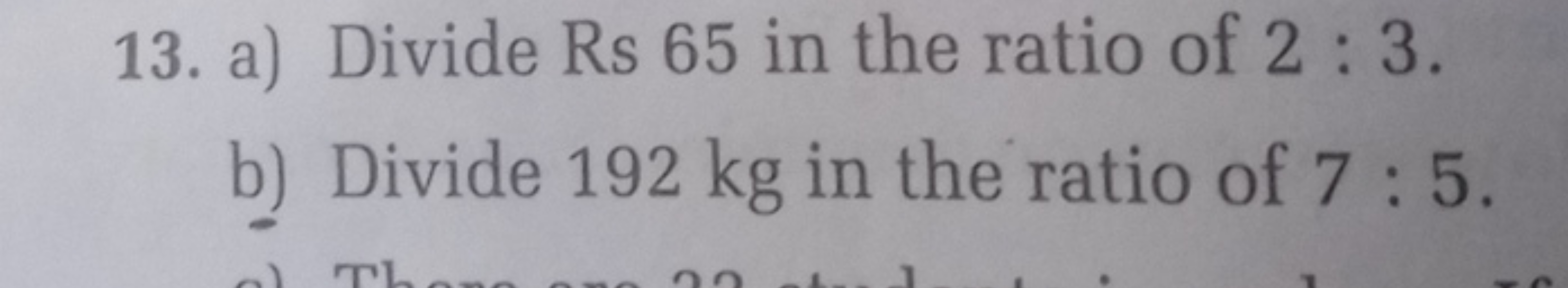 13. a) Divide Rs 65 in the ratio of 2:3.
b) Divide 192 kg in the ratio