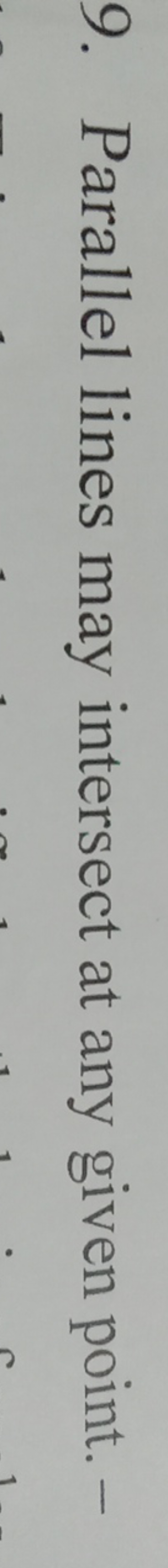9. Parallel lines may intersect at any given point. -