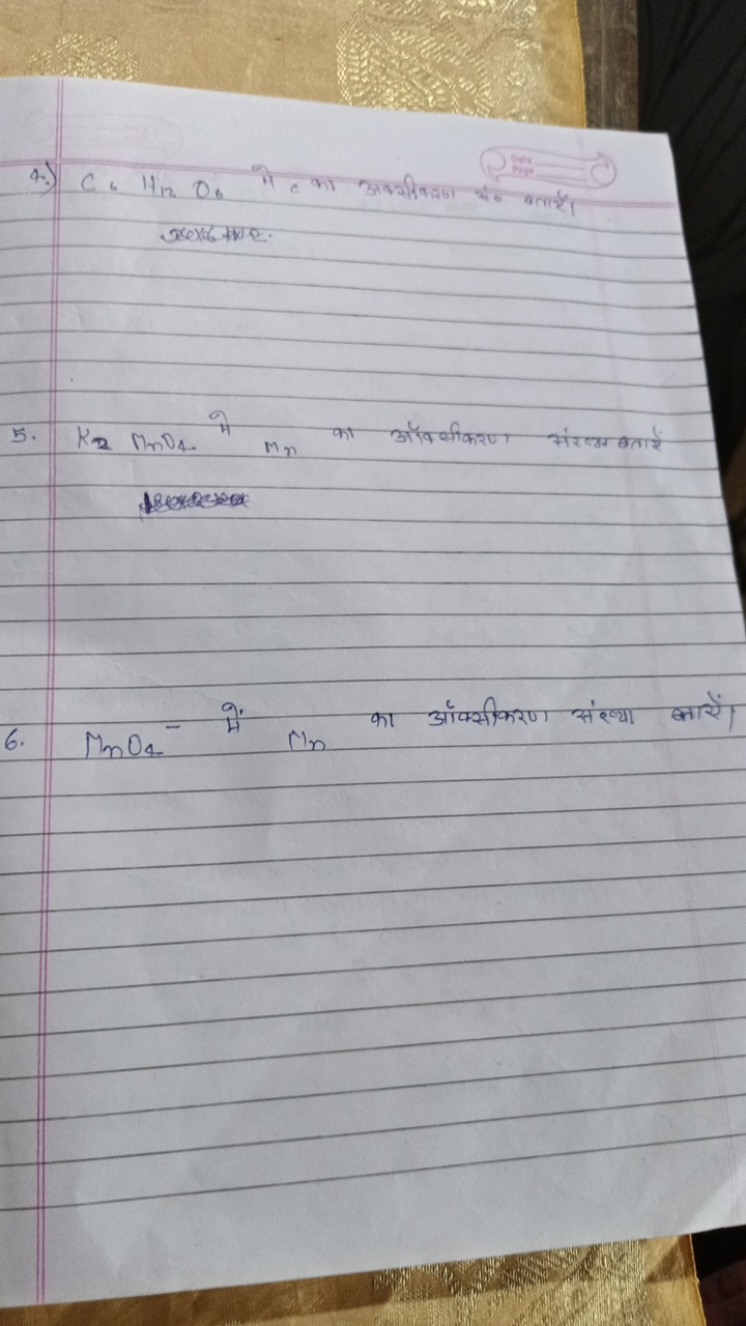 4.) C6​H12​O6​ मे C का अवसीकरण स०० बतारे। xex.
5. K2​MnO4​ मे Mnn​ का 