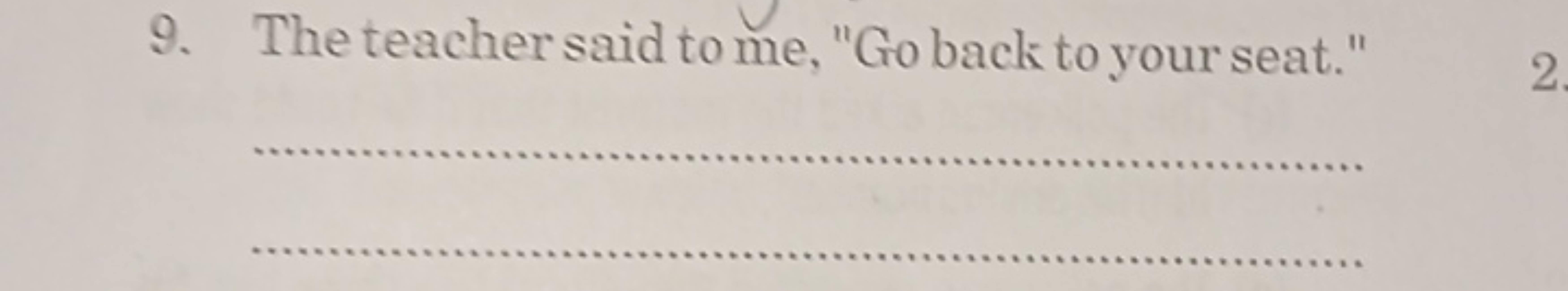 9. The teacher said to me, "Go back to your seat."  