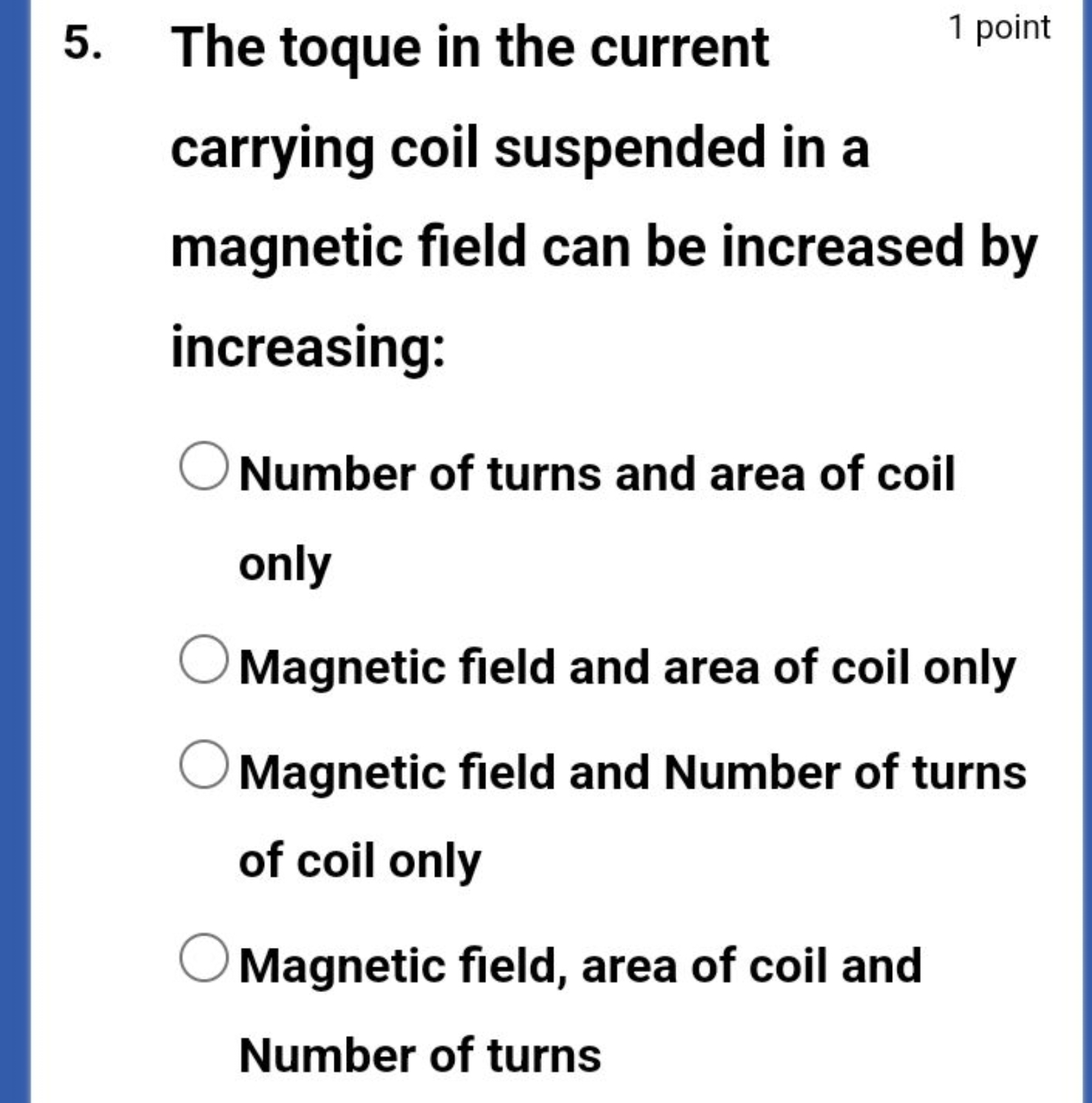 5. The toque in the current
1 point
carrying coil suspended in a magne