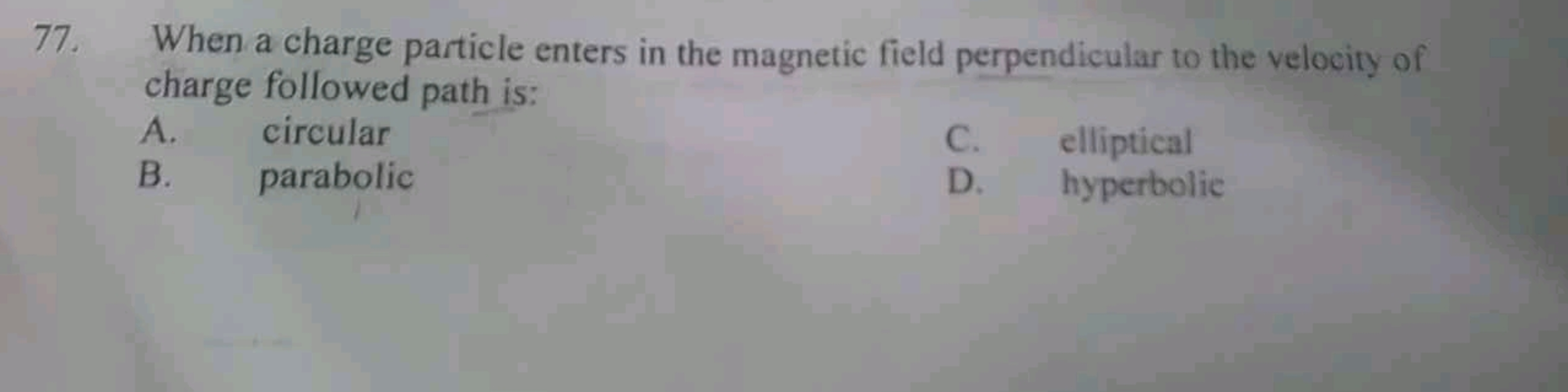 77. When a charge particle enters in the magnetic field perpendicular 