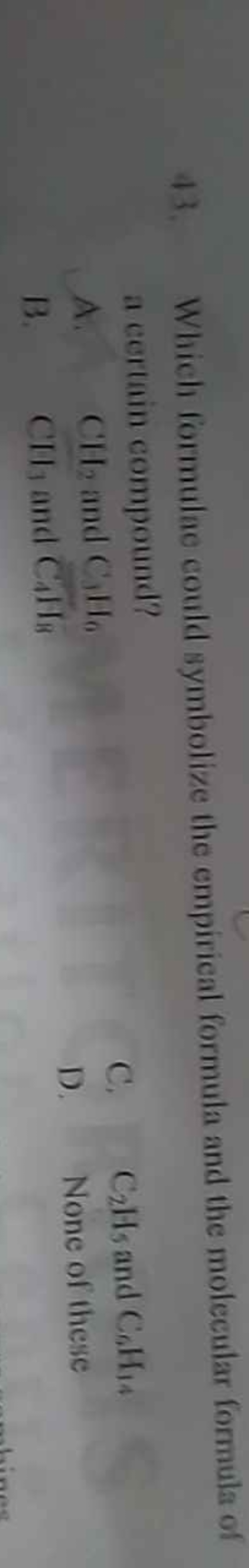 43. Which formulae could symbolize the empirical formula and the molec