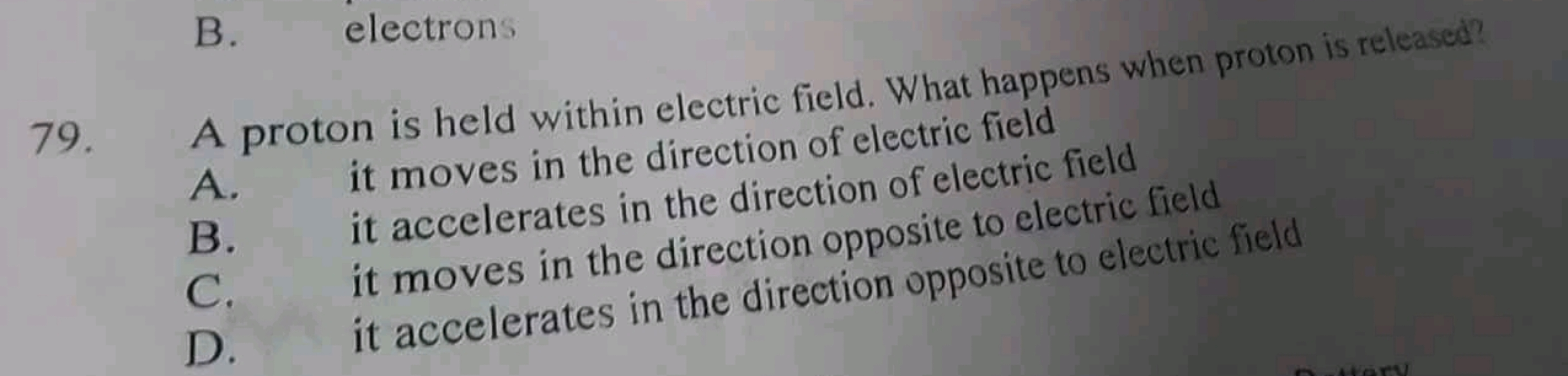 79.
B. electrons
A proton is held within electric field. What happens 