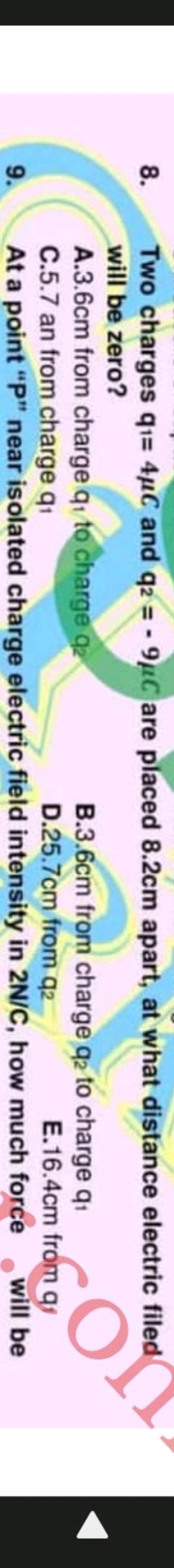 8. Two charges q1​=4μC and q2​=−9μC are placed 8.2 cm apart, at what d