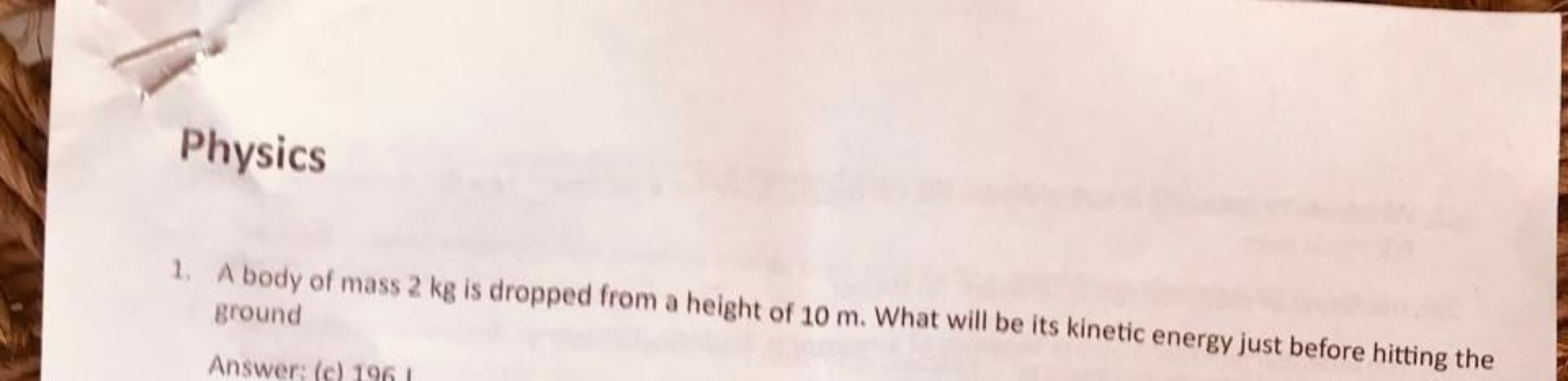 Physics
1. A body of mass 2 kg is dropped from a height of 10 m . What