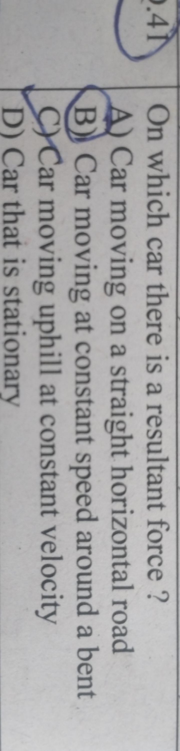 . 41 On which car there is a resultant force?
A) Car moving on a strai