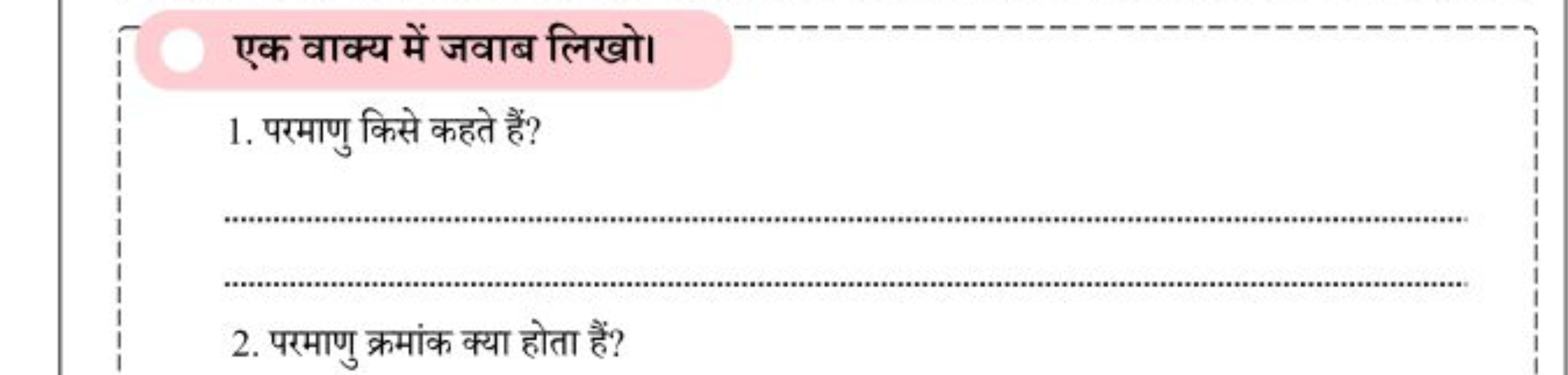 एक वाक्य में जवाब लिखो।
1. परमाणु किसे कहते हैं?  
2. परमाणु क्रमांक क