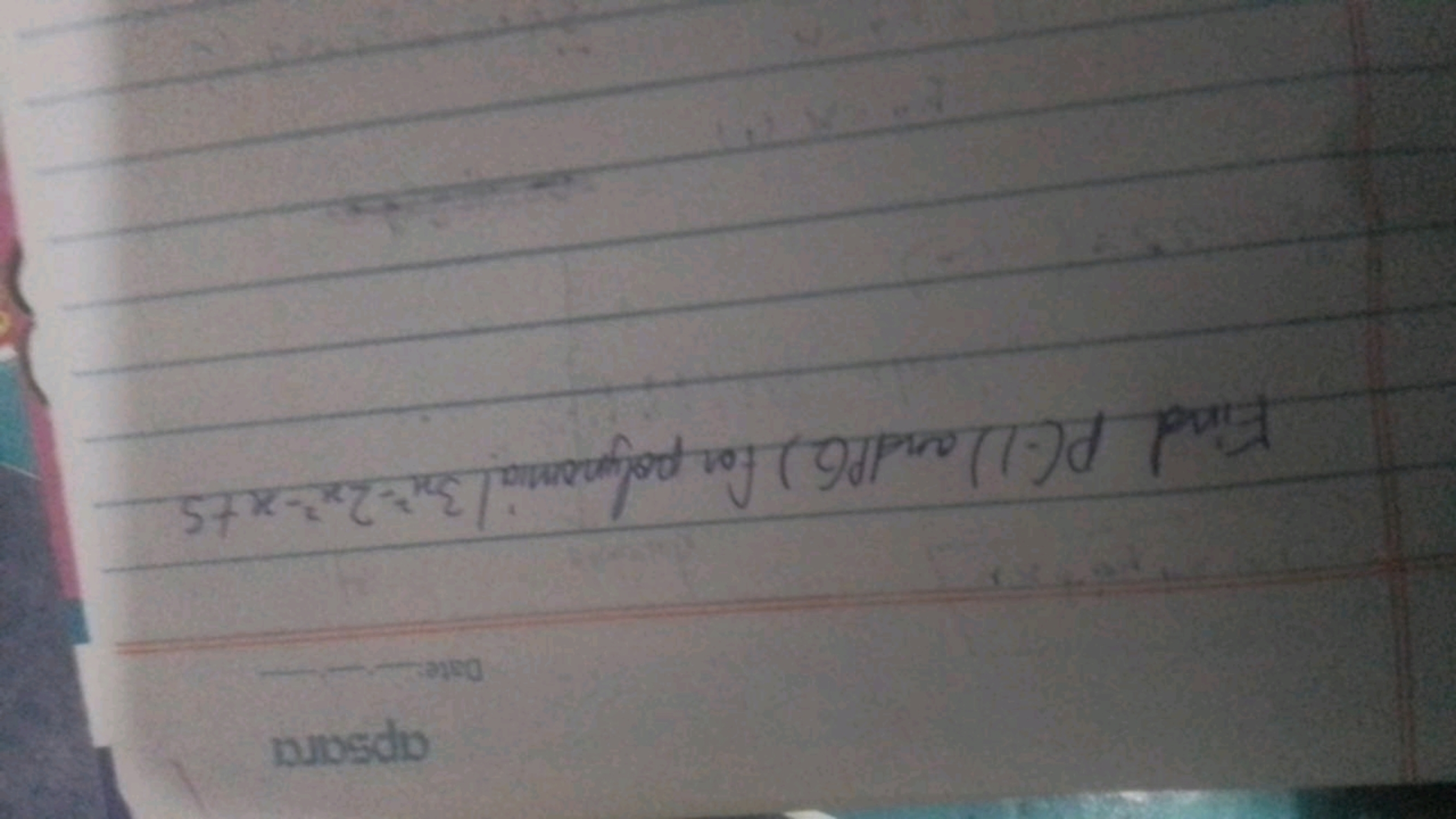 apsara Date:

Find P(−1) and P(2) for polynomial 3x2−2x2−x+5