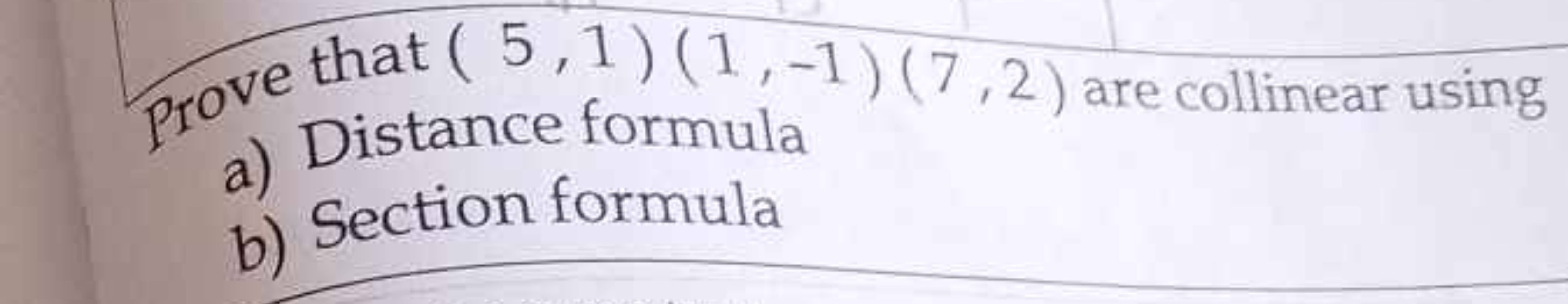 prove that (5,1)(1,−1)(7,2) are collinear using
a) Distance formula
b)