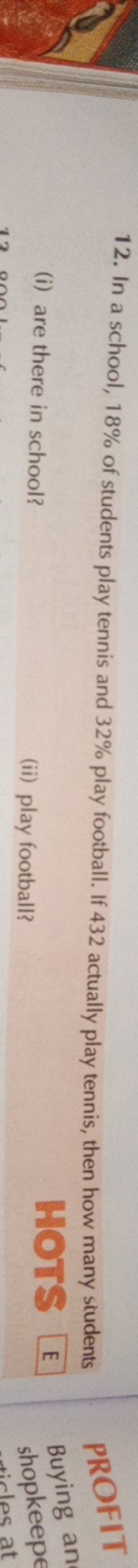 12. In a school, 18% of students play tennis and 32% play football. If