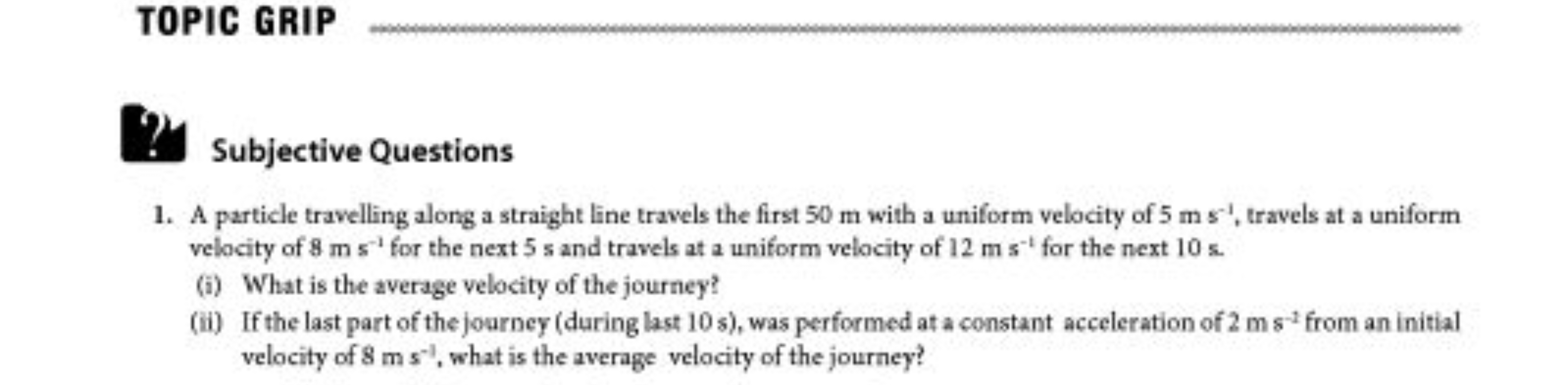 TOPIC GRIP 

Subjective Questions
1. A particle travelling along a str